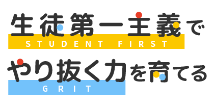 STUDENT FIRST「生徒第一主義」でGRIT「やり抜く力」を育てる。